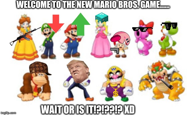 Wacky Mario Bros. | WELCOME TO THE NEW MARIO BROS. GAME...... WAIT OR IS IT!?!??!? XD | image tagged in super mario bros,mario,memes,bowser | made w/ Imgflip meme maker