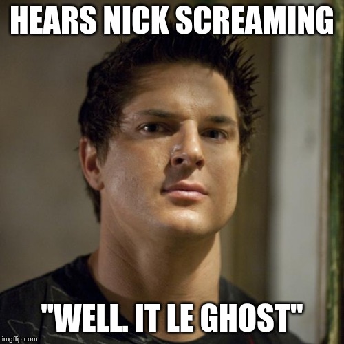 Zak Bagans (Ghost Adventures) | HEARS NICK SCREAMING; "WELL. IT LE GHOST" | image tagged in zak bagans ghost adventures | made w/ Imgflip meme maker