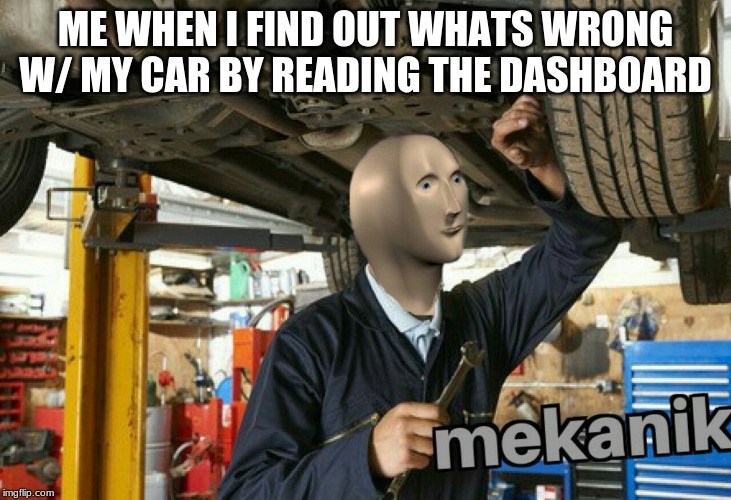 ME WHEN I FIND OUT WHATS WRONG W/ MY CAR BY READING THE DASHBOARD | image tagged in stonks | made w/ Imgflip meme maker