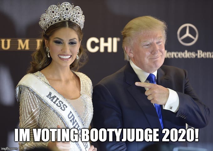 Trump pageant | IM VOTING BOOTYJUDGE 2020! | image tagged in trump pageant | made w/ Imgflip meme maker