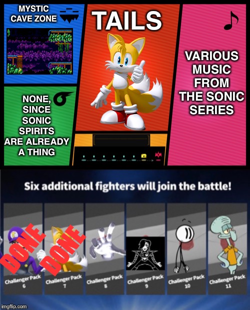 Tails DLC is done! Master Hand is up next! | TAILS; VARIOUS MUSIC FROM THE SONIC SERIES; MYSTIC CAVE ZONE; NONE, SINCE SONIC SPIRITS ARE ALREADY A THING; DONE; DONE | image tagged in smash ultimate dlc fighter profile,super smash bros,tails,dlc | made w/ Imgflip meme maker