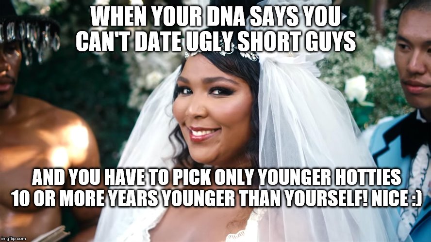 Lizzo DNA Test | WHEN YOUR DNA SAYS YOU CAN'T DATE UGLY SHORT GUYS; AND YOU HAVE TO PICK ONLY YOUNGER HOTTIES 10 OR MORE YEARS YOUNGER THAN YOURSELF! NICE :) | image tagged in lizzo dna test | made w/ Imgflip meme maker