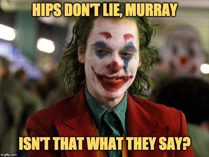 Quoting Joker | HIPS DON'T LIE, MURRAY; ISN'T THAT WHAT THEY SAY? | image tagged in thankful joker | made w/ Imgflip meme maker