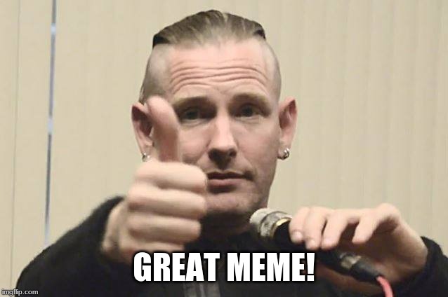 Corey Taylor | GREAT MEME! | image tagged in corey taylor | made w/ Imgflip meme maker