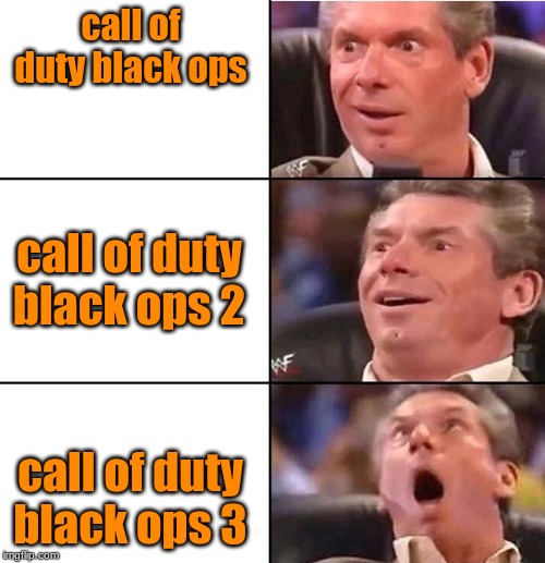 Vince McMahon | call of duty black ops; call of duty black ops 2; call of duty black ops 3 | image tagged in vince mcmahon | made w/ Imgflip meme maker