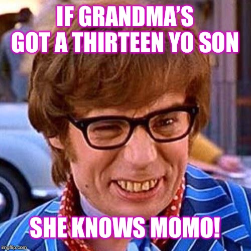 Austin Powers Wink | IF GRANDMA’S GOT A THIRTEEN YO SON; SHE KNOWS MOMO! | image tagged in austin powers wink | made w/ Imgflip meme maker