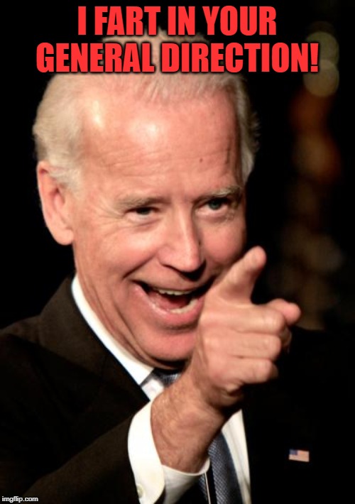 Smilin Biden Meme | I FART IN YOUR GENERAL DIRECTION! | image tagged in memes,smilin biden | made w/ Imgflip meme maker