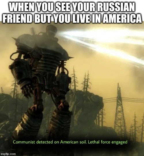 Communist Detected On American Soil | WHEN YOU SEE YOUR RUSSIAN FRIEND BUT YOU LIVE IN AMERICA | image tagged in communist detected on american soil | made w/ Imgflip meme maker