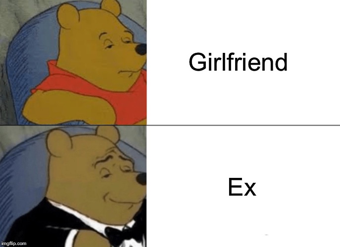 Tuxedo Winnie The Pooh | Girlfriend; Ex | image tagged in memes,tuxedo winnie the pooh | made w/ Imgflip meme maker