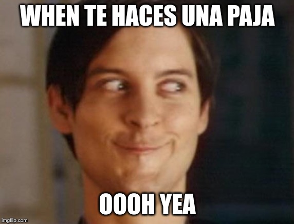 Spiderman Peter Parker | WHEN TE HACES UNA PAJA; OOOH YEA | image tagged in memes,spiderman peter parker | made w/ Imgflip meme maker