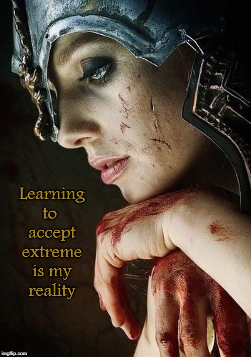 Learning
to 
accept
extreme
is my
reality | image tagged in learning,acceptance,reality,extreme,self defense,truth | made w/ Imgflip meme maker