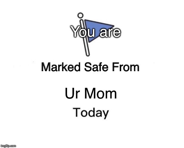 Marked Safe From | You are; Ur Mom | image tagged in memes,marked safe from | made w/ Imgflip meme maker