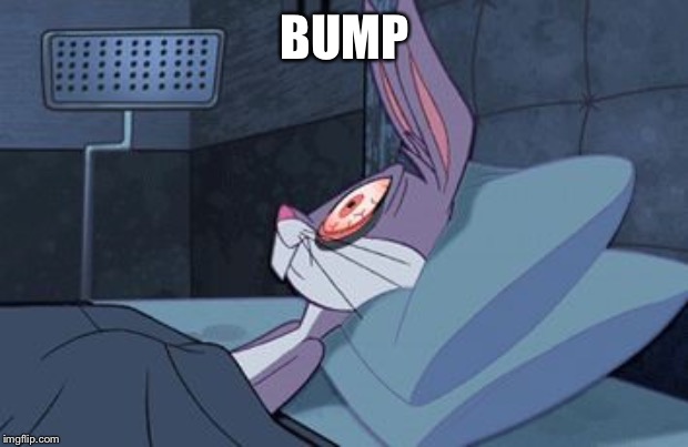 bugs bunny can't sleep | BUMP | image tagged in bugs bunny can't sleep | made w/ Imgflip meme maker