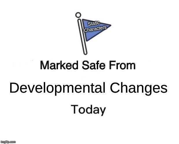 Marked Safe From | Static 
Characters; Developmental Changes | image tagged in memes,marked safe from | made w/ Imgflip meme maker