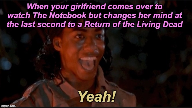 Spider Excited | When your girlfriend comes over to watch The Notebook but changes her mind at the last second to a Return of the Living Dead; Yeah! | image tagged in spider excited,zombies,return of the living dead,funny memes | made w/ Imgflip meme maker
