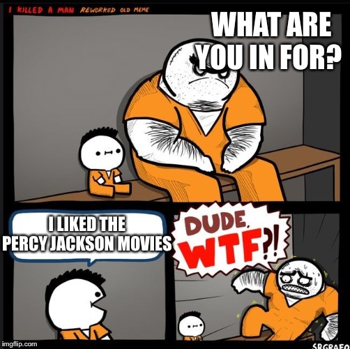 Srgrafo dude wtf | WHAT ARE YOU IN FOR? I LIKED THE PERCY JACKSON MOVIES | image tagged in srgrafo dude wtf | made w/ Imgflip meme maker