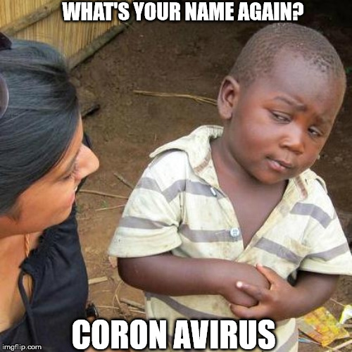 Third World Skeptical Kid Meme | WHAT'S YOUR NAME AGAIN? CORON AVIRUS | image tagged in memes,third world skeptical kid,coronavirus,corona,corona virus | made w/ Imgflip meme maker