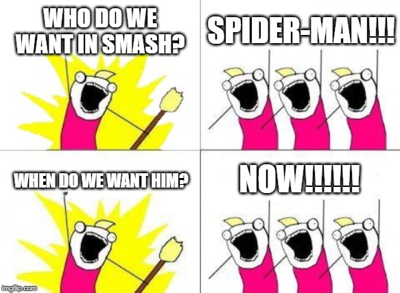 Spidey for smash! | WHO DO WE WANT IN SMASH? SPIDER-MAN!!! NOW!!!!!! WHEN DO WE WANT HIM? | image tagged in what do we want,super smash bros,dlc,spider-man,marvel,marvel comics | made w/ Imgflip meme maker