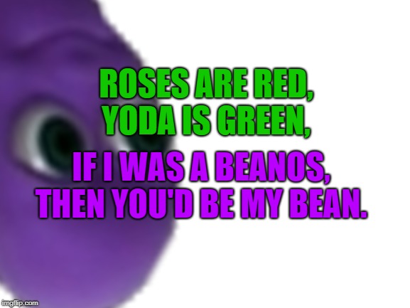 ROSES ARE RED,
YODA IS GREEN, IF I WAS A BEANOS,
THEN YOU'D BE MY BEAN. | made w/ Imgflip meme maker