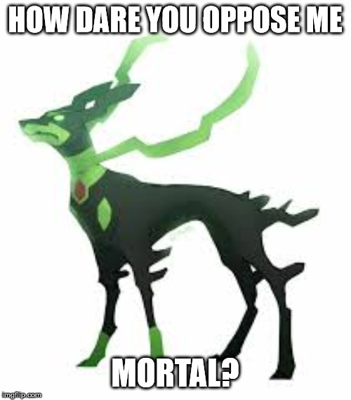 Zygarde | HOW DARE YOU OPPOSE ME MORTAL? | image tagged in zygarde | made w/ Imgflip meme maker