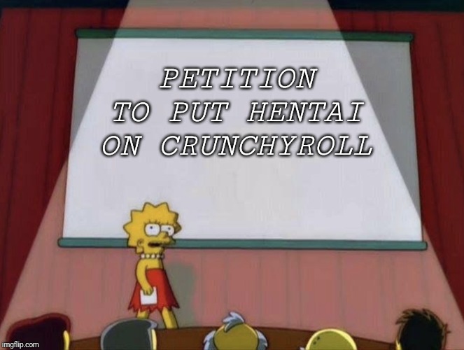 Lisa petition meme | PETITION TO PUT HENTAI ON CRUNCHYROLL | image tagged in lisa petition meme | made w/ Imgflip meme maker
