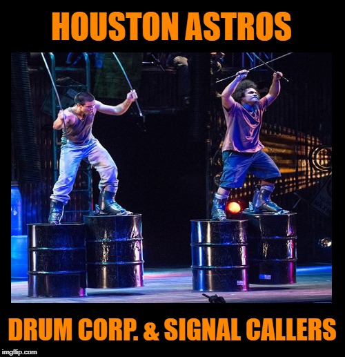 Houston Astros: Stomped their way to a World Series Championship. |  HOUSTON ASTROS; DRUM CORP. & SIGNAL CALLERS | image tagged in memes,houston astros,cheaters,stomp,garbage cans,drums | made w/ Imgflip meme maker