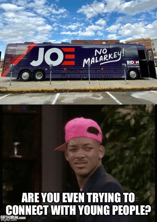 ARE YOU EVEN TRYING TO CONNECT WITH YOUNG PEOPLE? | image tagged in da fuck,no malarkey tour bus | made w/ Imgflip meme maker