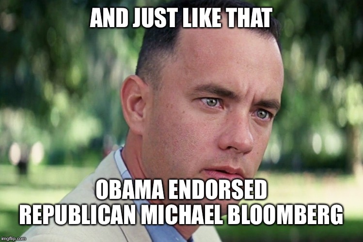 And Just Like That Meme | AND JUST LIKE THAT; OBAMA ENDORSED REPUBLICAN MICHAEL BLOOMBERG | image tagged in memes,and just like that | made w/ Imgflip meme maker
