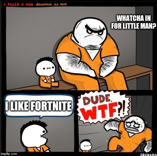 Srgrafo dude wtf | WHATCHA IN FOR LITTLE MAN? I LIKE FORTNITE | image tagged in srgrafo dude wtf | made w/ Imgflip meme maker