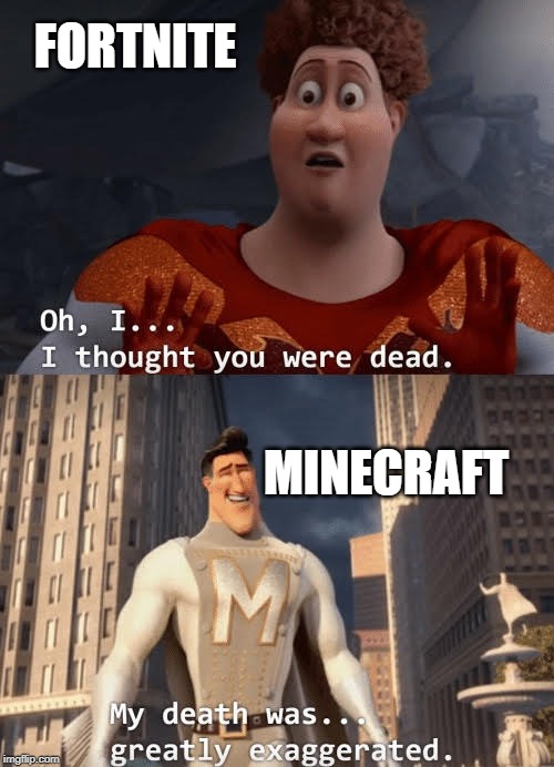 My death was greatly exaggerated | FORTNITE; MINECRAFT | image tagged in my death was greatly exaggerated | made w/ Imgflip meme maker
