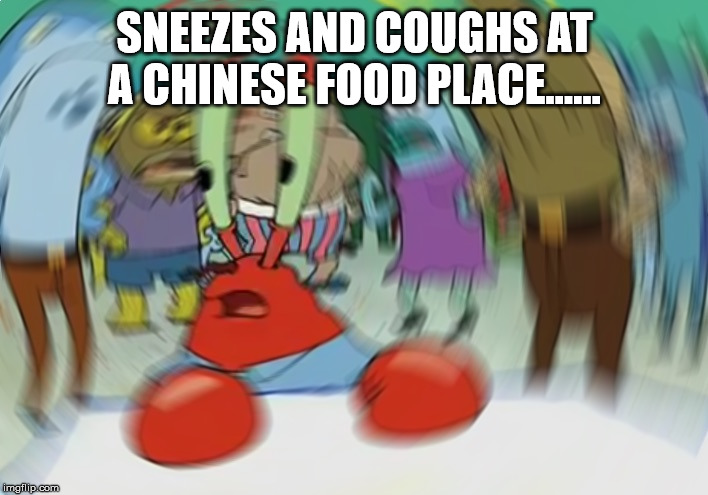 Mr Krabs Blur Meme Meme | SNEEZES AND COUGHS AT A CHINESE FOOD PLACE...... | image tagged in memes,mr krabs blur meme | made w/ Imgflip meme maker