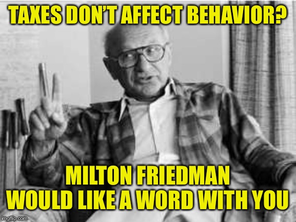 Taxes discourage, and tax breaks incentivize, behavior. A bedrock principle of econ that conservatives ignore on climate | TAXES DON’T AFFECT BEHAVIOR? MILTON FRIEDMAN WOULD LIKE A WORD WITH YOU | image tagged in hesitant milton friedman,economics,global warming,climate change,taxes,taxation | made w/ Imgflip meme maker