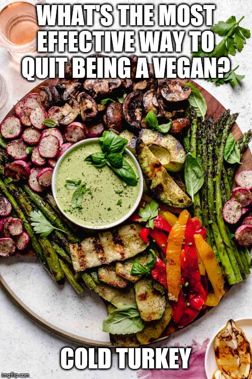 WHAT'S THE MOST EFFECTIVE WAY TO QUIT BEING A VEGAN? COLD TURKEY | image tagged in vegan,dad joke,quitting | made w/ Imgflip meme maker
