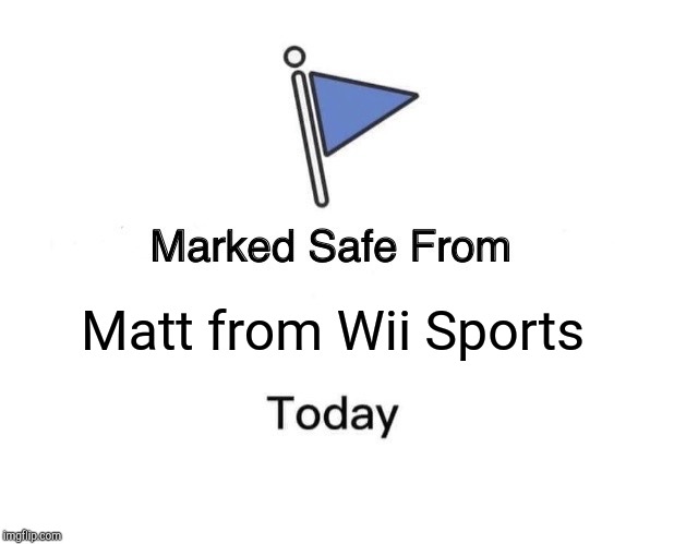 Marked Safe From Meme | Matt from Wii Sports | image tagged in memes,marked safe from | made w/ Imgflip meme maker