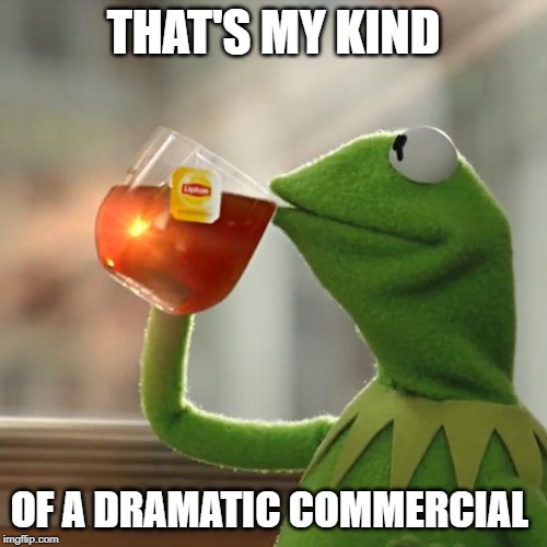 But That's None Of My Business | THAT'S MY KIND; OF A DRAMATIC COMMERCIAL | image tagged in memes,but thats none of my business,kermit the frog | made w/ Imgflip meme maker