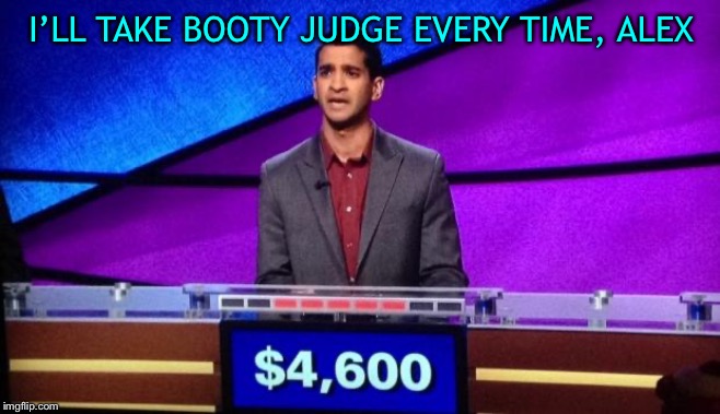 Zamir Jeopardy | I’LL TAKE BOOTY JUDGE EVERY TIME, ALEX | image tagged in zamir jeopardy | made w/ Imgflip meme maker