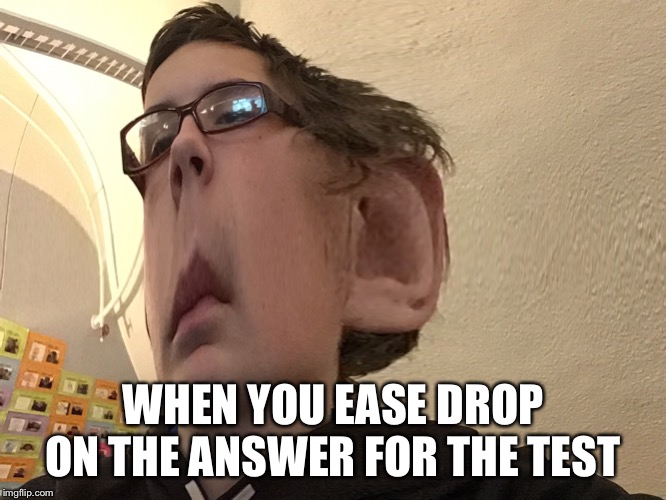WHEN YOU EASE DROP ON THE ANSWER FOR THE TEST | made w/ Imgflip meme maker