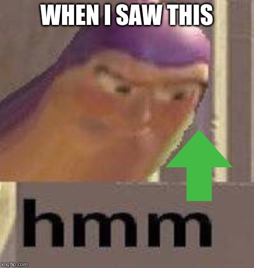WHEN I SAW THIS | image tagged in buzz lightyear hmm | made w/ Imgflip meme maker