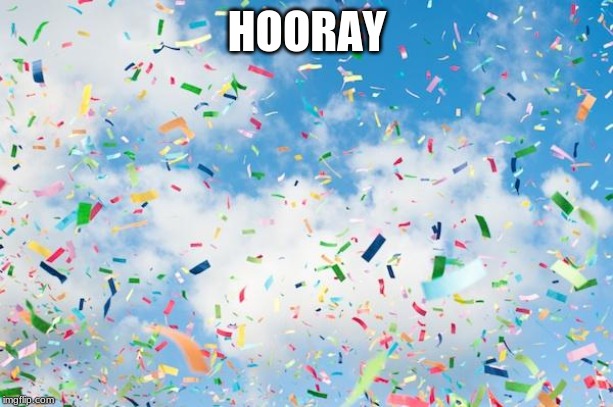 Confetti | HOORAY | image tagged in confetti | made w/ Imgflip meme maker