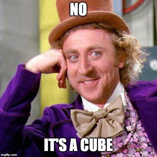 Willy Wonka Blank | NO IT'S A CUBE | image tagged in willy wonka blank | made w/ Imgflip meme maker