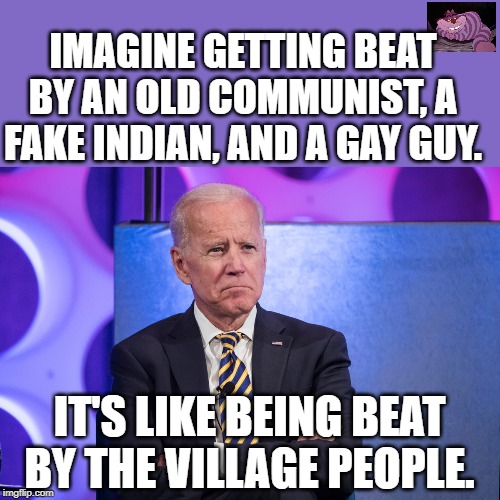 Once again the polls were way off. | IMAGINE GETTING BEAT BY AN OLD COMMUNIST, A FAKE INDIAN, AND A GAY GUY. IT'S LIKE BEING BEAT BY THE VILLAGE PEOPLE. | image tagged in uncle joe | made w/ Imgflip meme maker