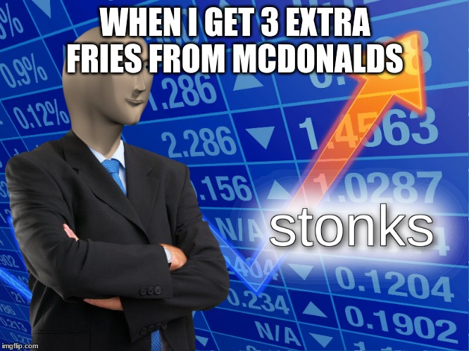 stonks | WHEN I GET 3 EXTRA FRIES FROM MCDONALDS | image tagged in stonks | made w/ Imgflip meme maker