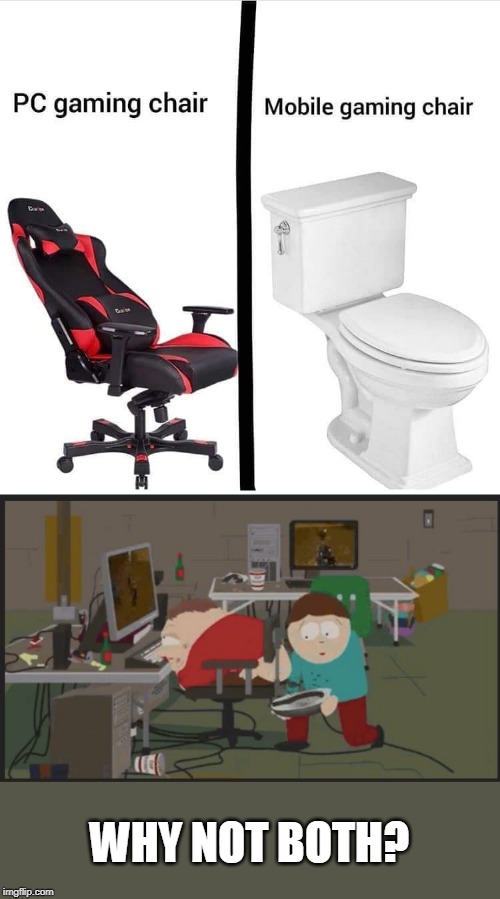 WHY NOT BOTH? | image tagged in memes,toilet humor,pc,pc gaming,mobile,eric cartman | made w/ Imgflip meme maker