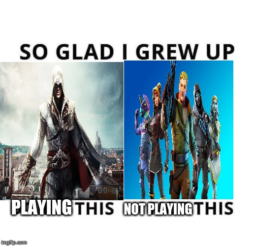 So glad I grew up doing this | PLAYING; NOT PLAYING | image tagged in so glad i grew up doing this | made w/ Imgflip meme maker