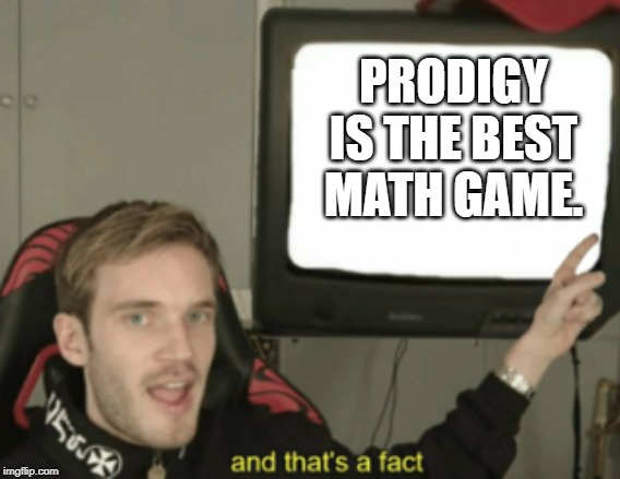 Truth 100 | PRODIGY IS THE BEST MATH GAME. | image tagged in and that's a fact | made w/ Imgflip meme maker