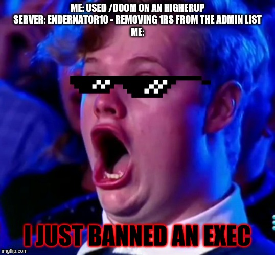 Total Shock Guy... | ME: USED /DOOM ON AN HIGHERUP
SERVER: ENDERNATOR10 - REMOVING 1RS FROM THE ADMIN LIST
ME:; I JUST BANNED AN EXEC | image tagged in total shock guy | made w/ Imgflip meme maker