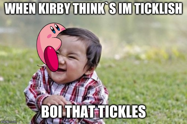 Evil Toddler Meme | WHEN KIRBY THINK`S IM TICKLISH; BOI THAT TICKLES | image tagged in memes,evil toddler | made w/ Imgflip meme maker