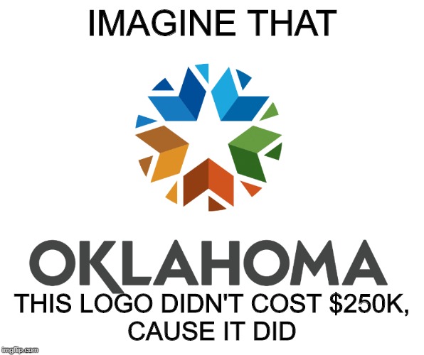 New Oklahoma Logo | IMAGINE THAT; THIS LOGO DIDN'T COST $250K,
CAUSE IT DID | image tagged in new oklahoma logo | made w/ Imgflip meme maker
