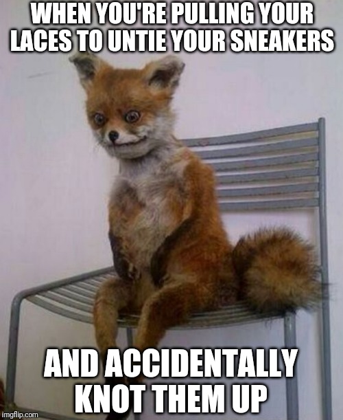 Everyone has known this struggle.. grab the fork to untie that knot | WHEN YOU'RE PULLING YOUR LACES TO UNTIE YOUR SNEAKERS; AND ACCIDENTALLY KNOT THEM UP | image tagged in shoes,relateable | made w/ Imgflip meme maker