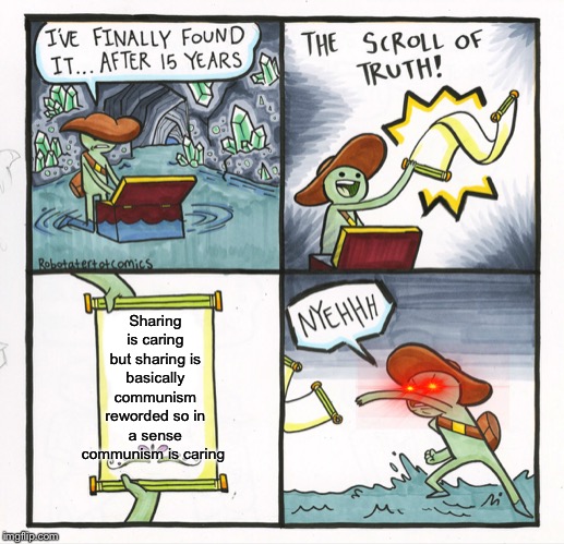 The Scroll Of Truth Meme | Sharing is caring but sharing is basically communism reworded so in a sense communism is caring | image tagged in memes,the scroll of truth | made w/ Imgflip meme maker